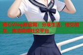 糖心Vlog新官网：分享生活，结交朋友，高清视频社交平台