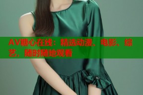 AV糖心在线：精选动漫、电影、综艺，随时随地观看