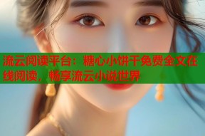 流云阅读平台：糖心小饼干免费全文在线阅读，畅享流云小说世界