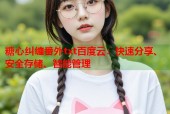 糖心纠缠番外txt百度云：快速分享、安全存储、智能管理