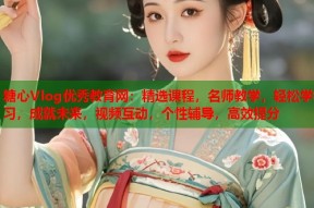 糖心Vlog优秀教育网：精选课程，名师教学，轻松学习，成就未来，视频互动，个性辅导，高效提分