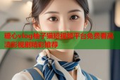 糖心vlog柚子猫短视频平台免费看高清影视剧精彩推荐