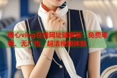 糖心vlog在线网址破解版：免费观看、无广告、超清视频体验