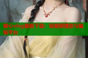 糖心vlog最新下载：短视频播放与编辑平台