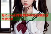 糖心vlog日常故事精彩纷呈温暖生活点滴记录