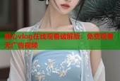 糖心vlog在线观看破解版：免费观看无广告视频