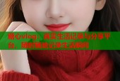 糖心vlog：真实生活记录与分享平台，随时随地记录生活瞬间
