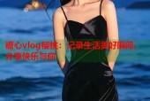 糖心vlog樱桃：记录生活美好瞬间，分享快乐与你