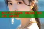 糖心Vlog八大女神：弹幕互动，社区分享，时尚生活