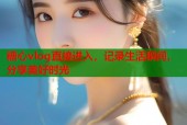 糖心vlog直接进入，记录生活瞬间，分享美好时光