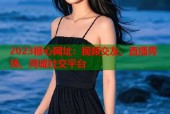 2023糖心网址：视频交友、直播秀场、同城社交平台