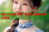 糖心Vlog柚子猫：探索生活奇趣与美食冒险