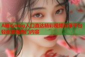 A糖心vlog入口直达精彩视频分享平台轻松发现热门内容
