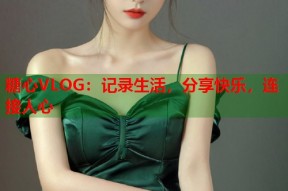 糖心VLOG：记录生活，分享快乐，连接人心