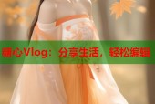 糖心Vlog：分享生活，轻松编辑