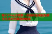 糖心Vlog小桃第一页精彩呈现轻松解压生活与无限视频畅享