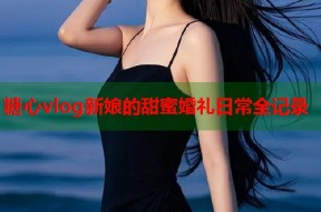 糖心vlog新娘的甜蜜婚礼日常全记录