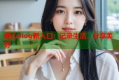 糖心vlog新入口：记录生活，分享美好