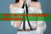 91制片厂糖心vlog兔子京东高清影视资源免费点播平台