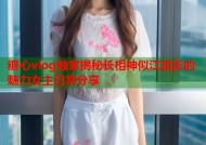 糖心vlog独家揭秘长相神似江疏影的魅力女主日常分享