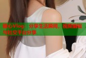 糖心Vlog：分享生活瞬间，视频编辑与社交平台分享