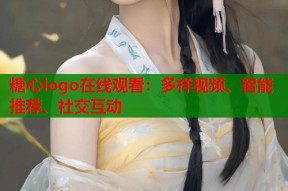 糖心logo在线观看：多样视频、智能推荐、社交互动