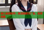 糖心禁用软件：高清视频无广告，免费观看