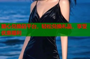 糖心兑换码平台，轻松兑换礼品，享受优惠福利