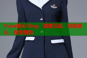 Yuna糖心Vlog：甜蜜互动，收集糖心，探索爱情