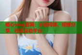 糖心vlog官网：小说阅读、视频分享、社区互动平台