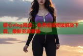 糖心vlog网盘：免费短视频破解版下载，最新资源更新