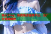 糖心Vlog：免费高清视频平台，无广告流畅播放