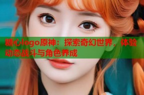 糖心logo原神：探索奇幻世界，体验动态战斗与角色养成