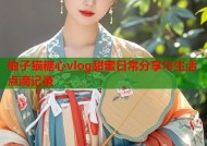 柚子猫糖心vlog甜蜜日常分享与生活点滴记录