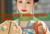 糖心Vlog淑怡：美妆时尚生活分享与互动社区