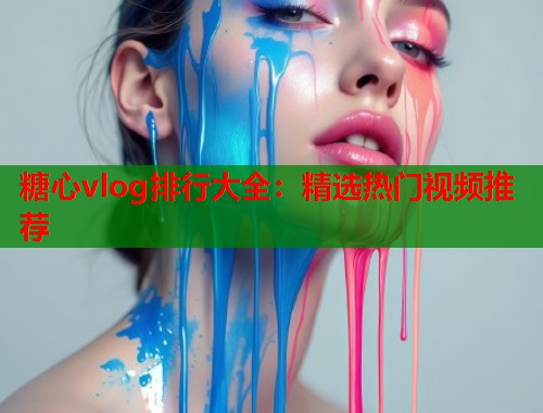 糖心vlog排行大全：精选热门视频推荐  第1张