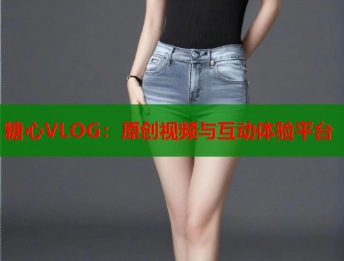 糖心VLOG：原创视频与互动体验平台  第1张