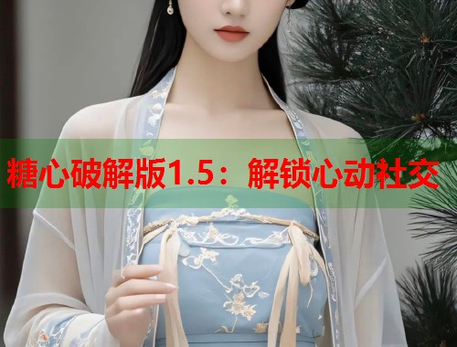糖心破解版1.5：解锁心动社交  第1张