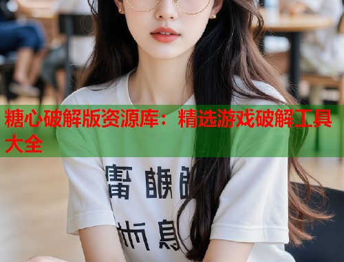 糖心破解版资源库：精选游戏破解工具大全  第1张