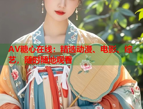 AV糖心在线：精选动漫、电影、综艺，随时随地观看  第2张