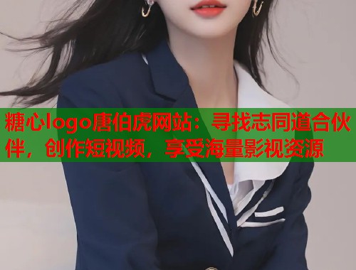 糖心logo唐伯虎网站：寻找志同道合伙伴，创作短视频，享受海量影视资源  第1张