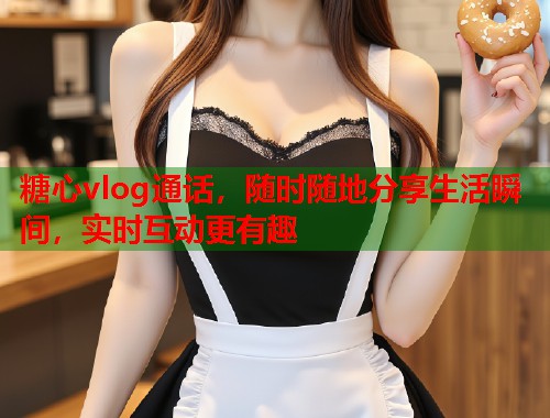 糖心vlog通话，随时随地分享生活瞬间，实时互动更有趣  第2张