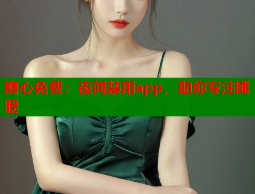 糖心免费：夜间禁用app，助你专注睡眠  第1张