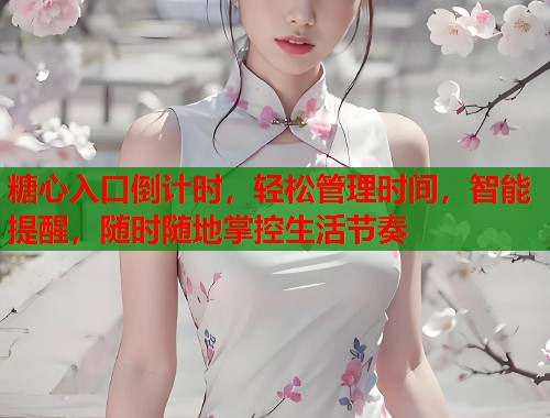 糖心入口倒计时，轻松管理时间，智能提醒，随时随地掌控生活节奏  第1张