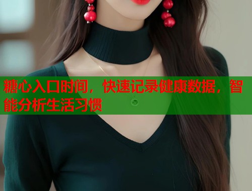 糖心入口时间，快速记录健康数据，智能分析生活习惯  第2张