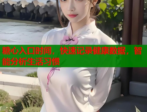 糖心入口时间，快速记录健康数据，智能分析生活习惯  第1张