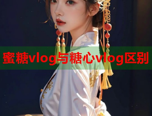 蜜糖vlog与糖心vlog区别  第1张