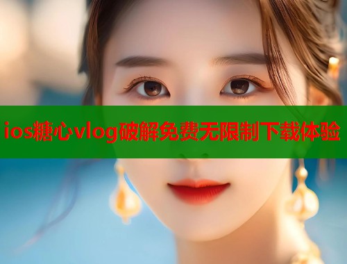 ios糖心vlog破解免费无限制下载体验  第1张