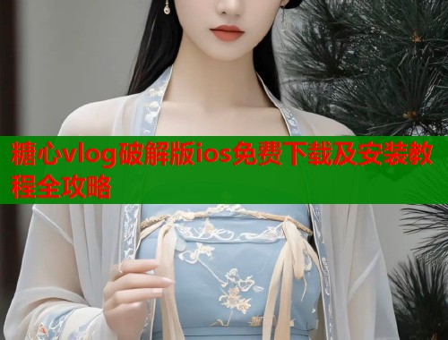 糖心vlog破解版ios免费下载及安装教程全攻略  第2张
